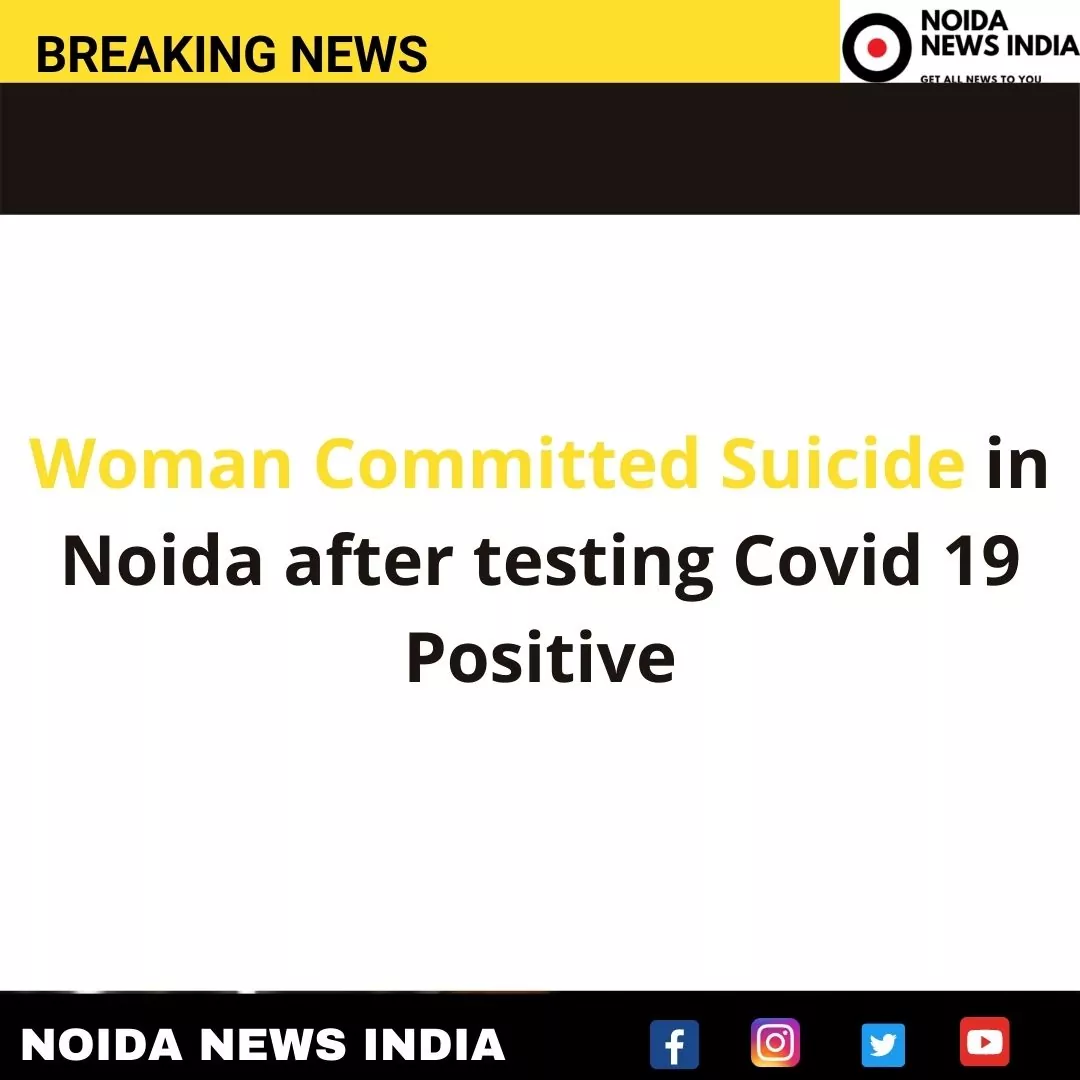 Woman Committed Suicide in Noida after testing Covid 19 Positive