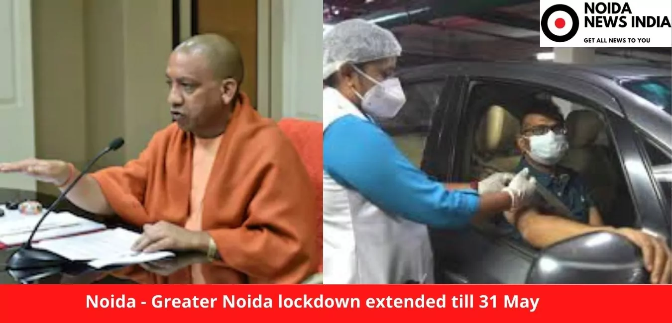 Noida - Greater Noida lockdown extended till 31 May