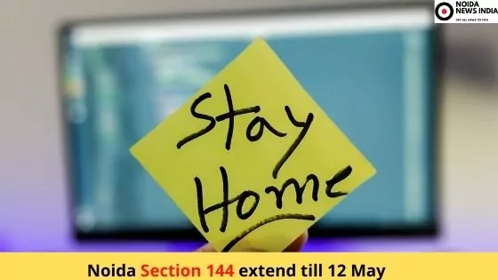 Noida Section 144 extend till 12 May