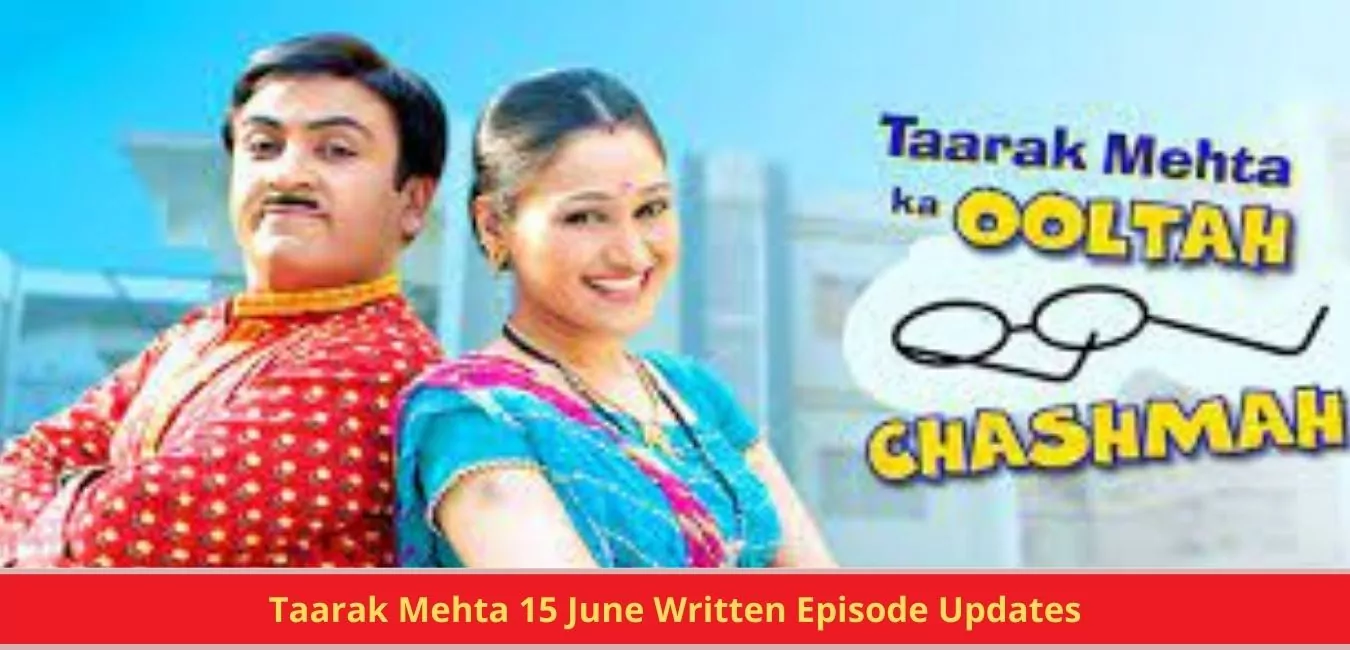 Taarak Mehta 15 June Written Episode Updates