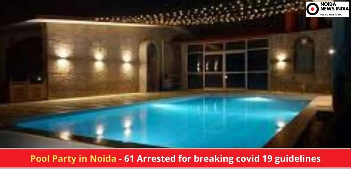 Pool Party in Noida - 61 Arrested for breaking covid 19 guidelines