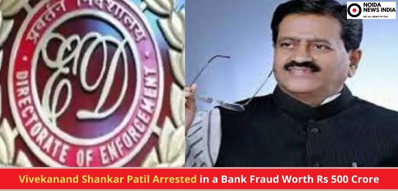 Vivekanand Shankar Patil Arrested in a Bank Fraud Worth Rs 500 Crore