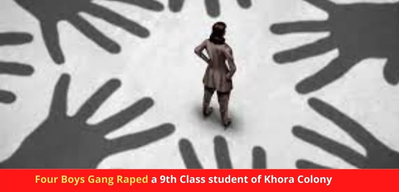 Four Boys Gang Raped a 9th Class student of Khora Colony