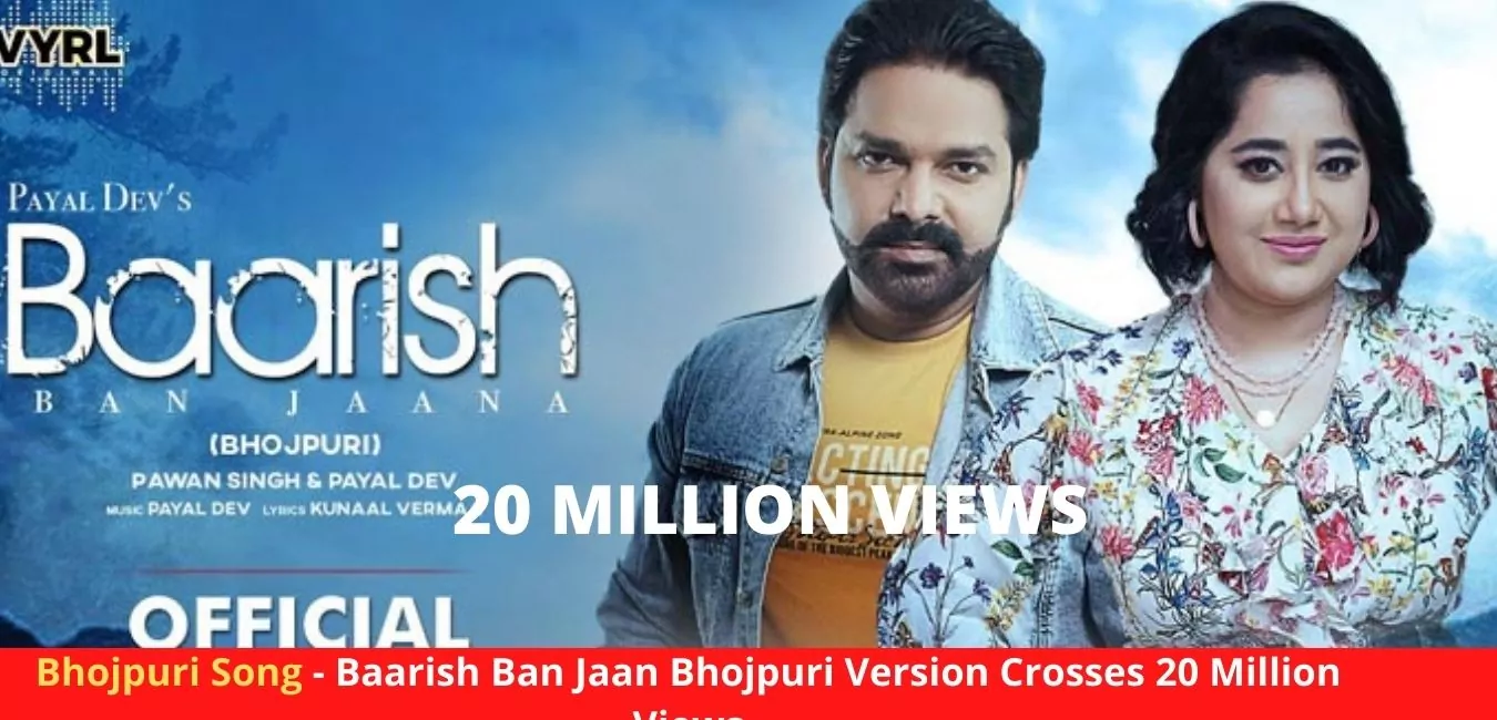 Baarish Ban Jaan Bhojpuri Version Crosses 20 Million Views on YouTube