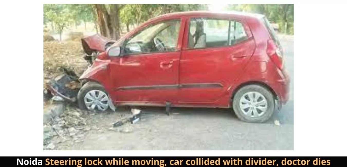 Noida Steering lock while moving, car collided with divider, doctor dies