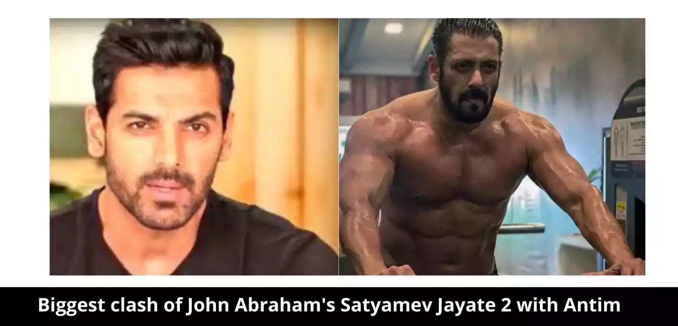 Biggest clash of John Abraham's Satyamev Jayate 2 with Antim of Salman Khan