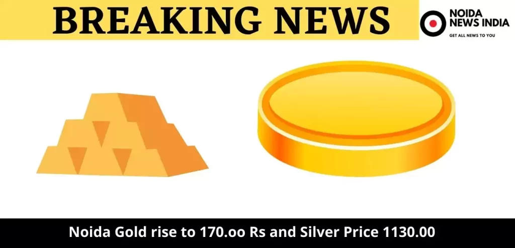 Noida Gold rise to 170.oo Rs and Silver Price 1130.00