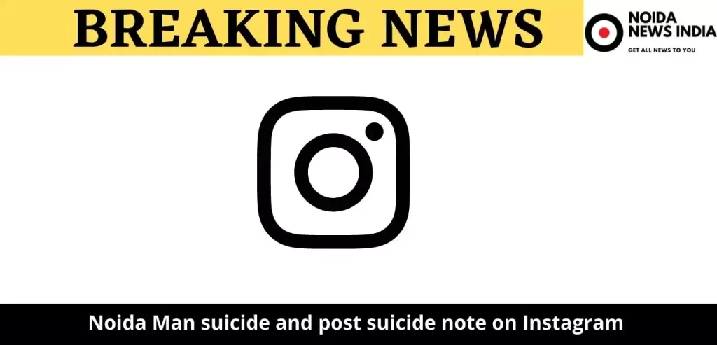 Noida Man suicide and post suicide note on Instagram 