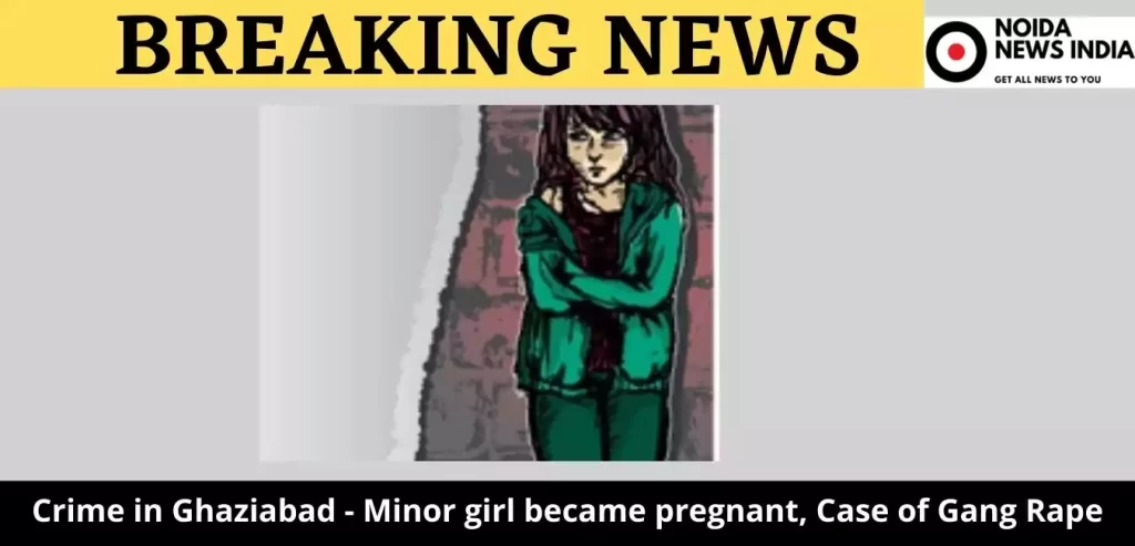 Crime in Ghaziabad - Minor girl became pregnant, Case of Gang Rape 