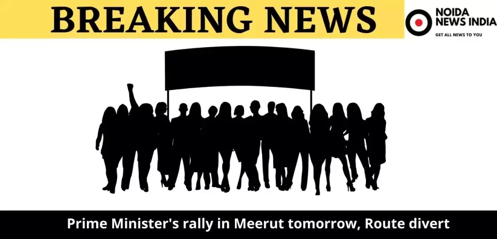 Prime Minister's rally in Meerut tomorrow, Route divert will be in Ghaziabad