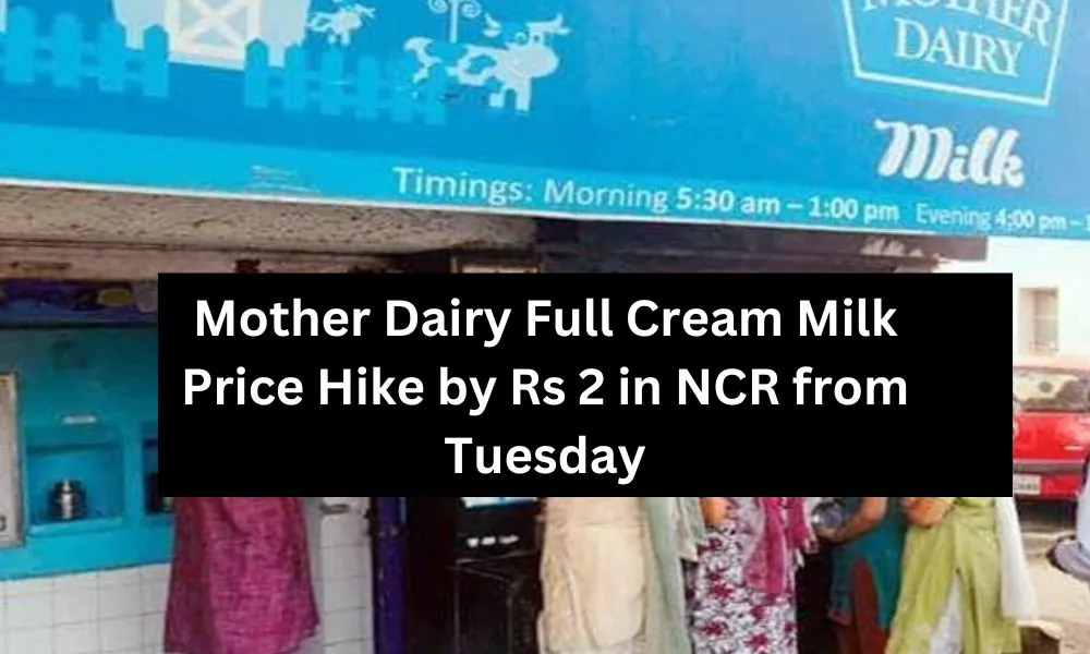Mother Dairy Full Cream Milk Price Hike by Rs 2 in NCR from Tuesday