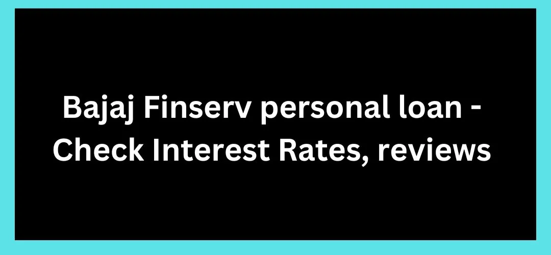 Bajaj Finserv personal loan - Check Interest Rates, reviews