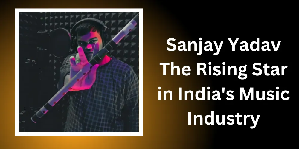Sanjay Yadav: The Rising Star in India's Music Industry