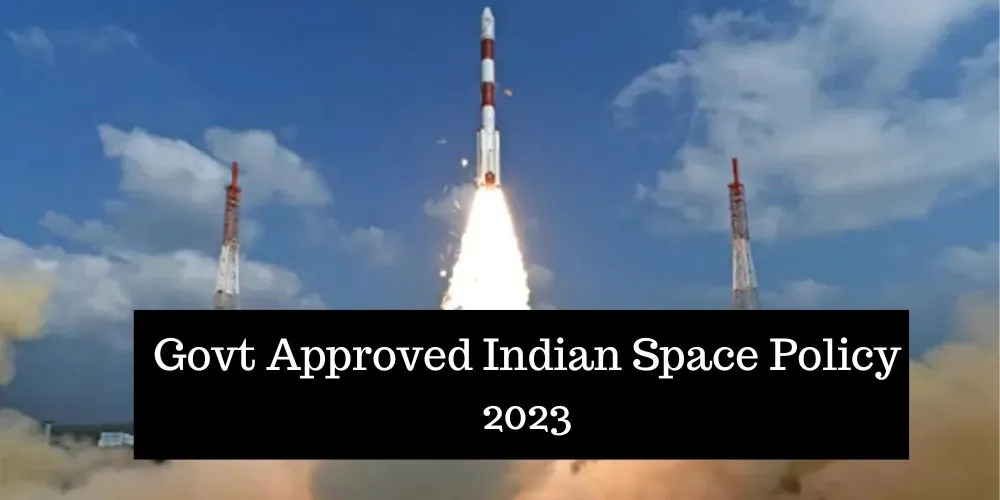 Govt Approved Indian Space Policy 2023