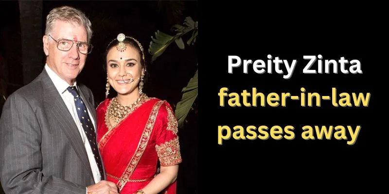 Preity Zinta father-in-law passes away - said (I will Miss your Warmth)