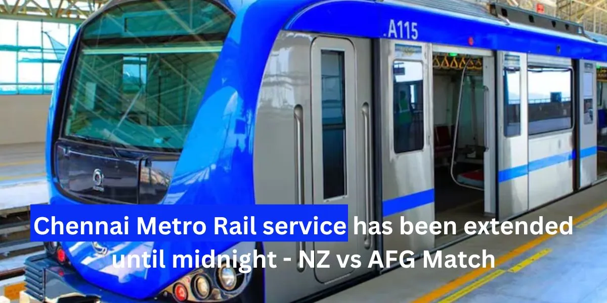 Chennai Metro Rail service has been extended until midnight - NZ vs AFG Match