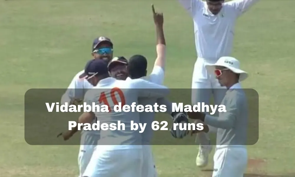Vidarbha defeats Madhya Pradesh by 62 runs